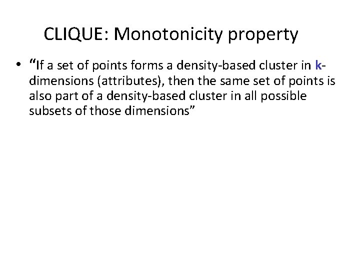 CLIQUE: Monotonicity property • “If a set of points forms a density-based cluster in