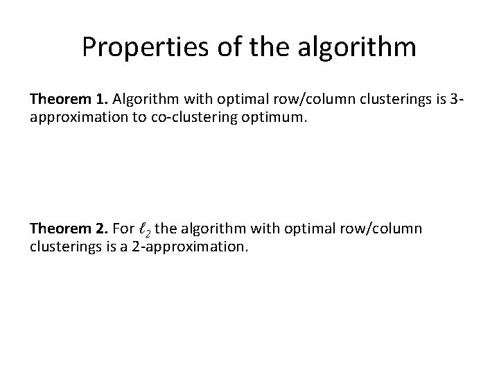 Properties of the algorithm Theorem 1. Algorithm with optimal row/column clusterings is 3 approximation