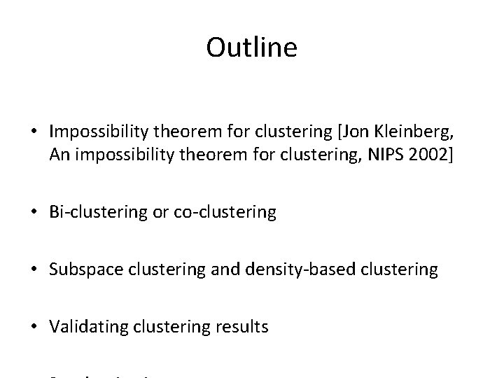 Outline • Impossibility theorem for clustering [Jon Kleinberg, An impossibility theorem for clustering, NIPS