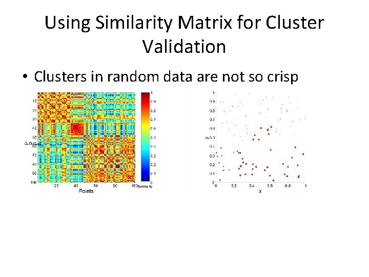 Using Similarity Matrix for Cluster Validation • Clusters in random data are not so