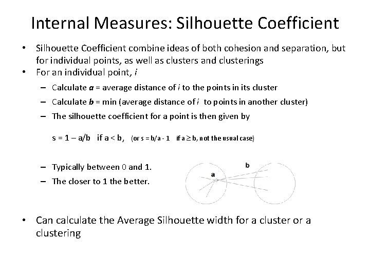 Internal Measures: Silhouette Coefficient • Silhouette Coefficient combine ideas of both cohesion and separation,