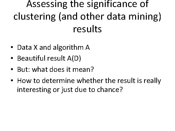 Assessing the significance of clustering (and other data mining) results • • Data X