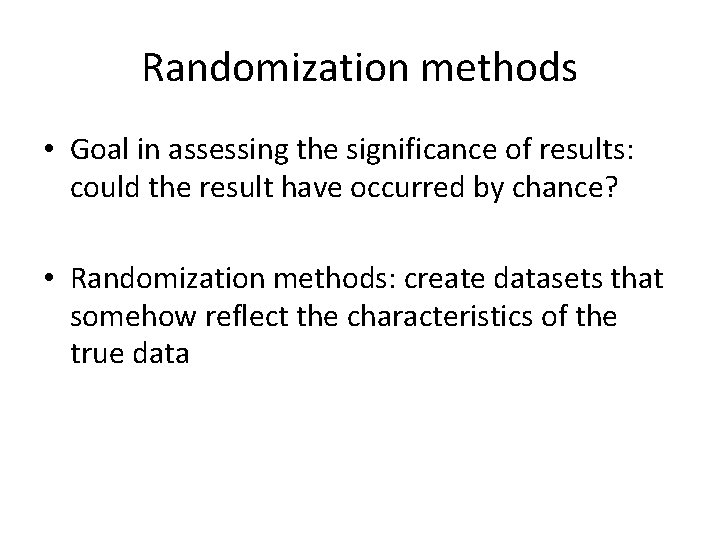 Randomization methods • Goal in assessing the significance of results: could the result have