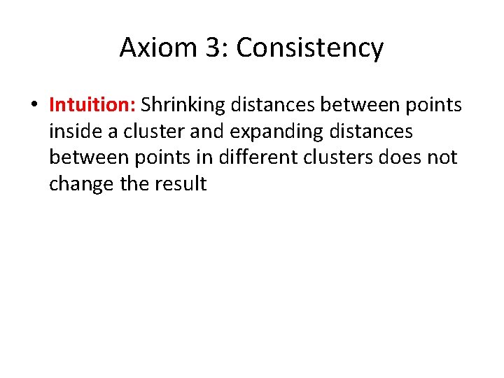 Axiom 3: Consistency • Intuition: Shrinking distances between points inside a cluster and expanding