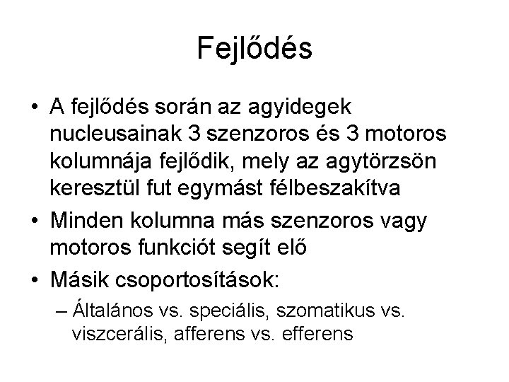 Fejlődés • A fejlődés során az agyidegek nucleusainak 3 szenzoros és 3 motoros kolumnája