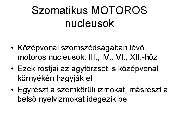 Szomatikus MOTOROS nucleusok • Középvonal szomszédságában lévő motoros nucleusok: III. , IV. , VI.