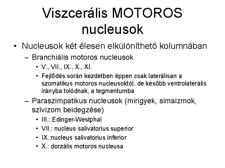 Viszcerális MOTOROS nucleusok • Nucleusok két élesen elkülöníthető kolumnában – Branchiális motoros nucleusok •