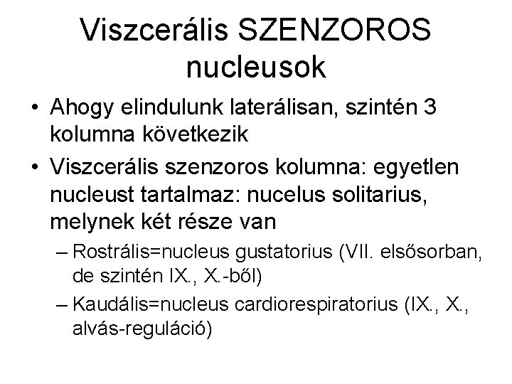 Viszcerális SZENZOROS nucleusok • Ahogy elindulunk laterálisan, szintén 3 kolumna következik • Viszcerális szenzoros