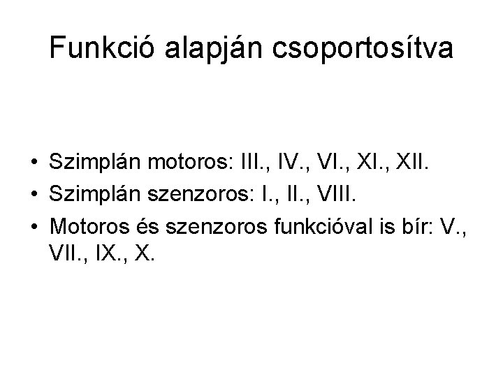 Funkció alapján csoportosítva • Szimplán motoros: III. , IV. , VI. , XII. •