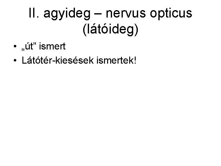 II. agyideg – nervus opticus (látóideg) • „út” ismert • Látótér-kiesések ismertek! 