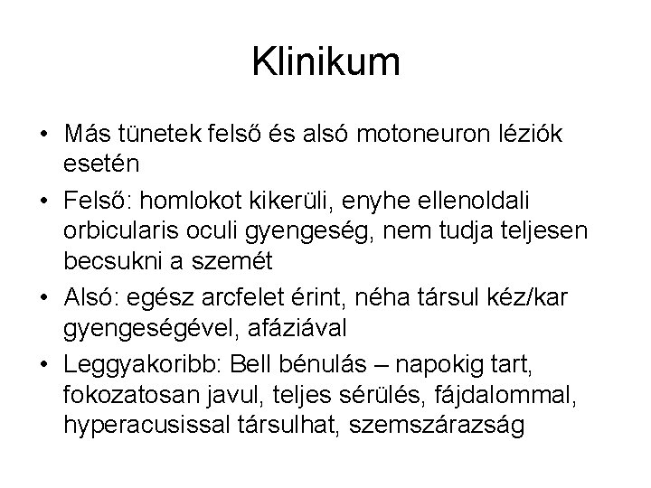 Klinikum • Más tünetek felső és alsó motoneuron léziók esetén • Felső: homlokot kikerüli,