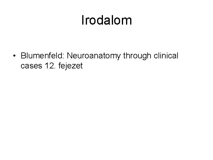 Irodalom • Blumenfeld: Neuroanatomy through clinical cases 12. fejezet 
