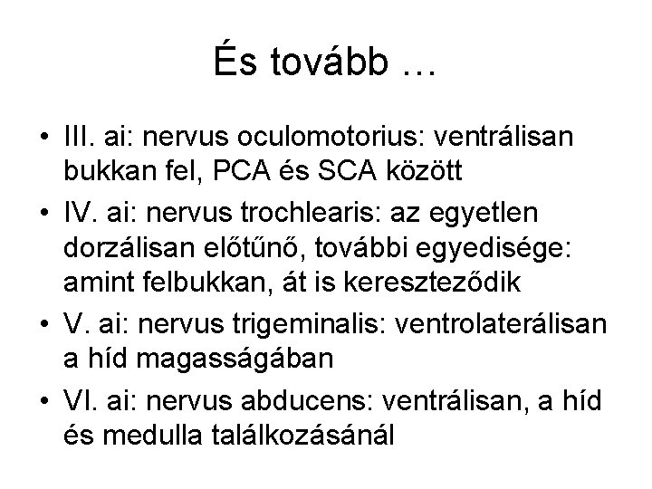 És tovább … • III. ai: nervus oculomotorius: ventrálisan bukkan fel, PCA és SCA
