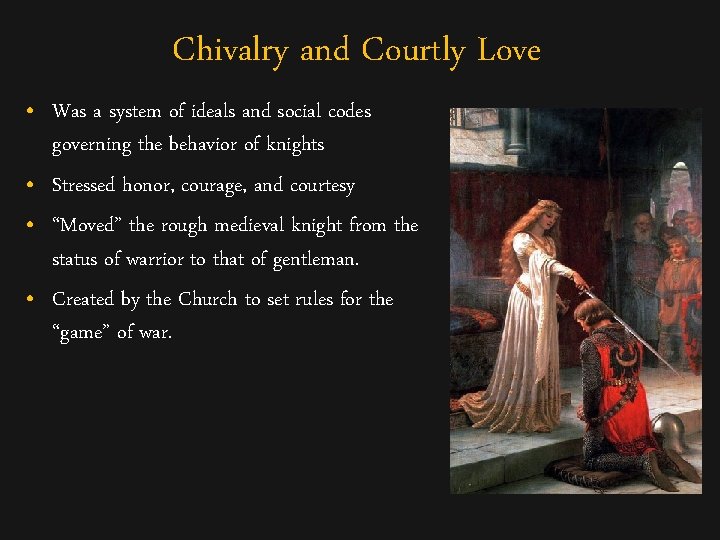 Chivalry and Courtly Love • Was a system of ideals and social codes governing