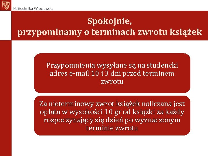 Spokojnie, przypominamy o terminach zwrotu książek Przypomnienia wysyłane są na studencki adres e-mail 10