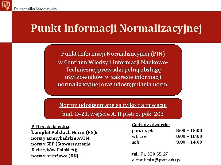 Punkt Informacji Normalizacyjnej (PIN) w Centrum Wiedzy i Informacji Naukowo. Technicznej prowadzi pełną obsługę