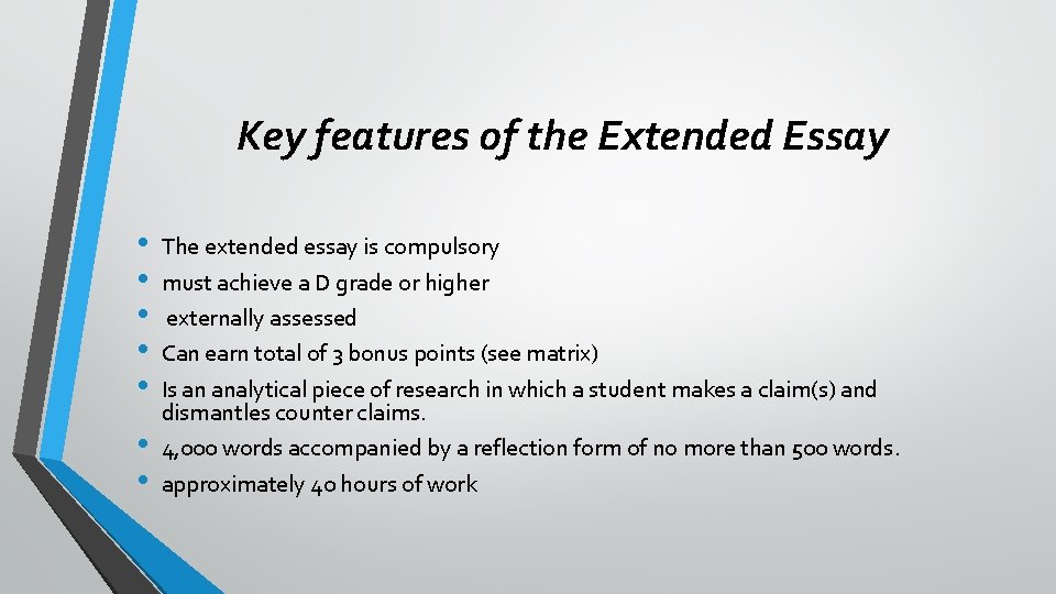 Key features of the Extended Essay • • The extended essay is compulsory must