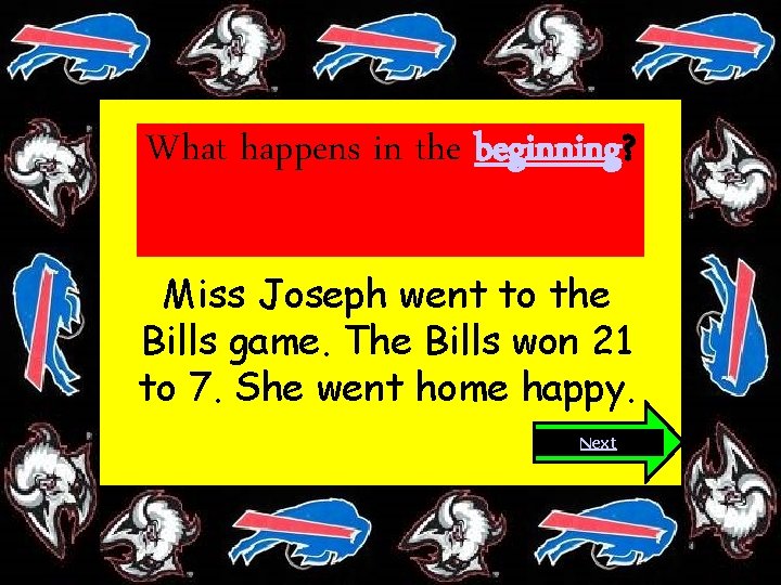 What happens in the beginning? Miss Joseph went to the Bills game. The Bills