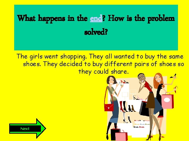 What happens in the end? How is the problem solved? The girls went shopping.