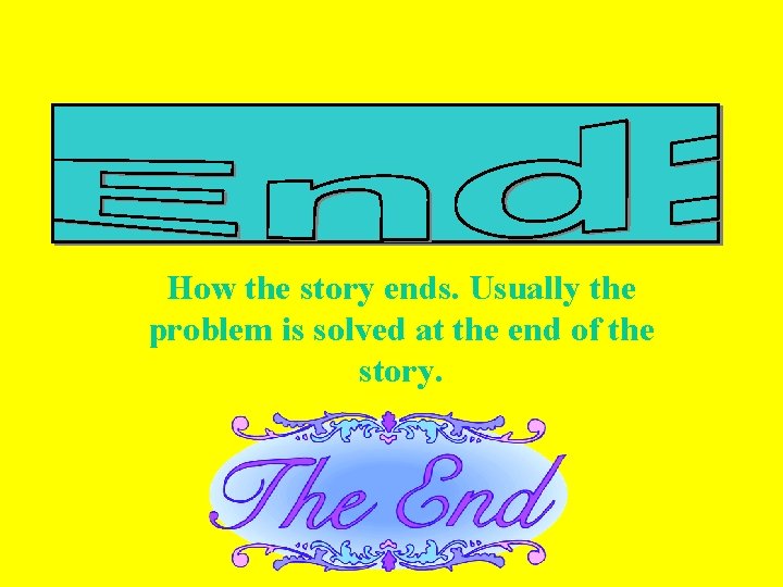 How the story ends. Usually the problem is solved at the end of the