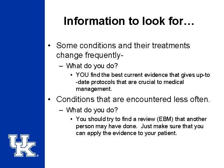 Information to look for… • Some conditions and their treatments change frequently– What do