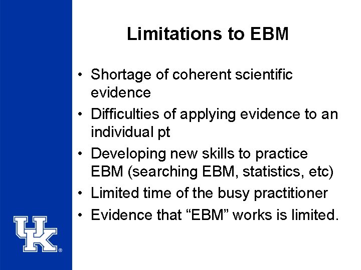 Limitations to EBM • Shortage of coherent scientific evidence • Difficulties of applying evidence