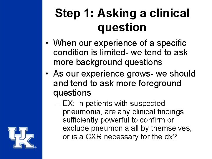 Step 1: Asking a clinical question • When our experience of a specific condition