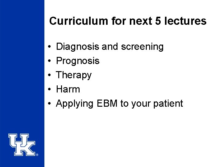 Curriculum for next 5 lectures • • • Diagnosis and screening Prognosis Therapy Harm