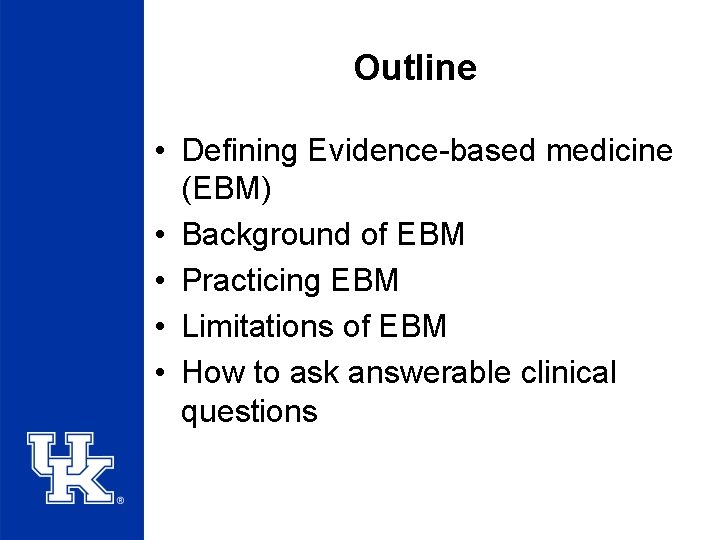 Outline • Defining Evidence-based medicine (EBM) • Background of EBM • Practicing EBM •