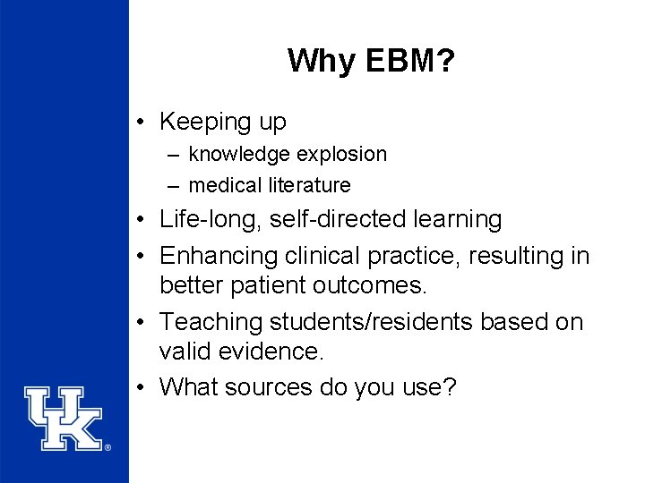 Why EBM? • Keeping up – knowledge explosion – medical literature • Life-long, self-directed