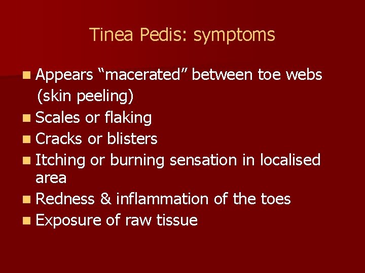 Tinea Pedis: symptoms n Appears “macerated” between toe webs (skin peeling) n Scales or