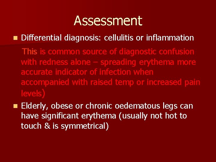 Assessment n Differential diagnosis: cellulitis or inflammation This is common source of diagnostic confusion