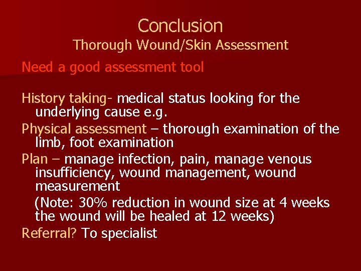 Conclusion Thorough Wound/Skin Assessment Need a good assessment tool History taking- medical status looking