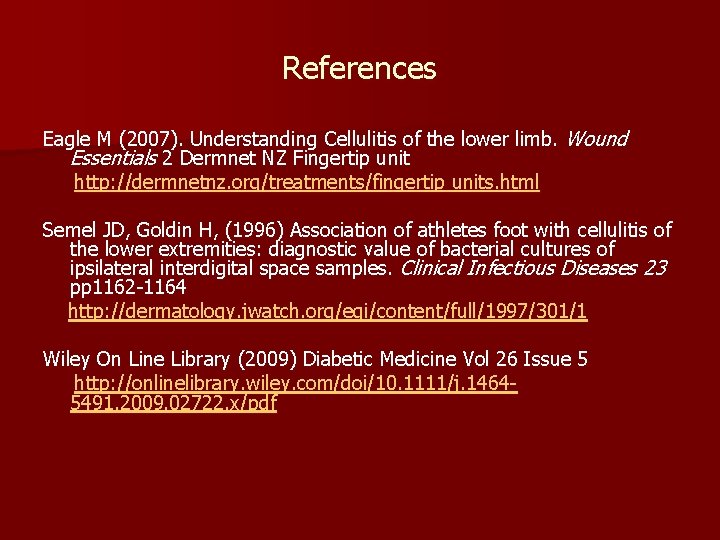References Eagle M (2007). Understanding Cellulitis of the lower limb. Wound Essentials 2 Dermnet