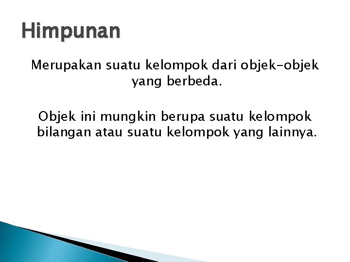 Himpunan Merupakan suatu kelompok dari objek-objek yang berbeda. Objek ini mungkin berupa suatu kelompok