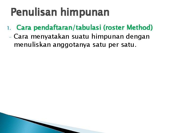 Penulisan himpunan 1. - Cara pendaftaran/tabulasi (roster Method) Cara menyatakan suatu himpunan dengan menuliskan