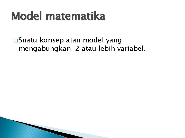Model matematika � Suatu konsep atau model yang mengabungkan 2 atau lebih variabel. 