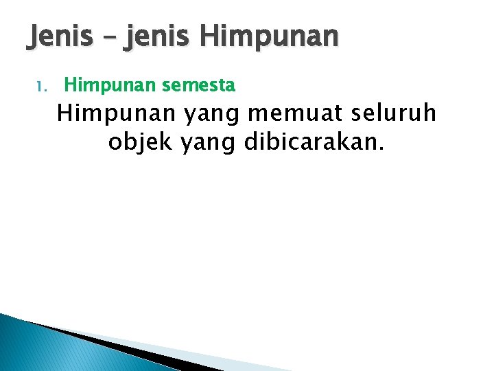 Jenis – jenis Himpunan 1. Himpunan semesta Himpunan yang memuat seluruh objek yang dibicarakan.