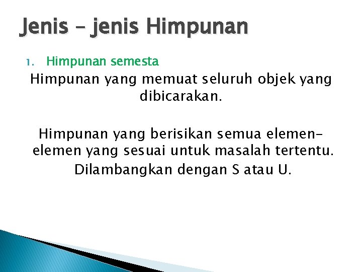 Jenis – jenis Himpunan 1. Himpunan semesta Himpunan yang memuat seluruh objek yang dibicarakan.