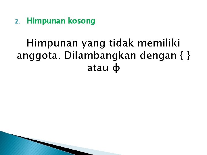 2. Himpunan kosong Himpunan yang tidak memiliki anggota. Dilambangkan dengan { } atau ɸ