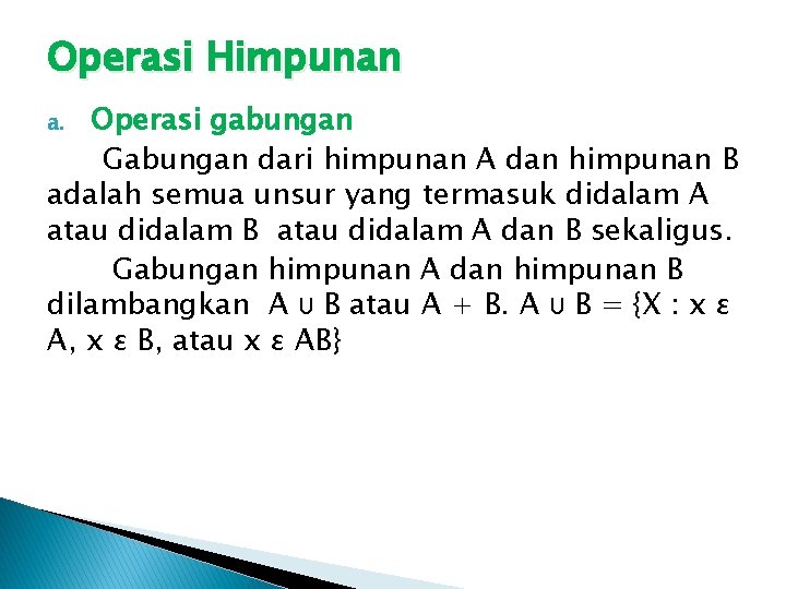 Operasi Himpunan Operasi gabungan Gabungan dari himpunan A dan himpunan B adalah semua unsur