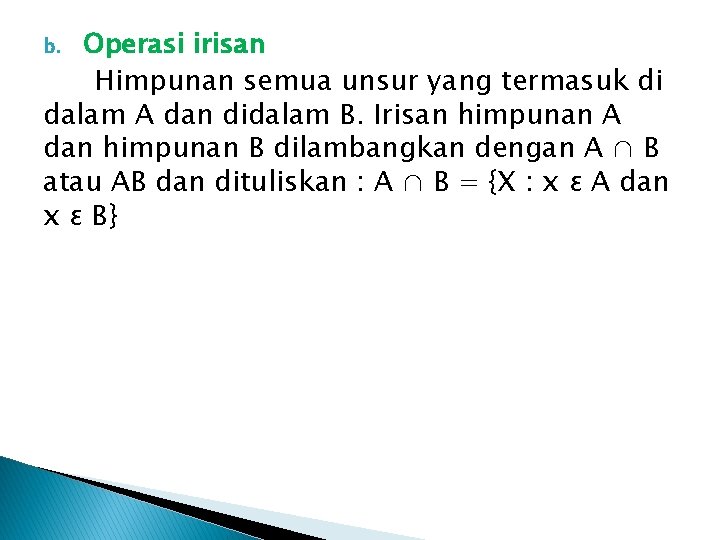 Operasi irisan Himpunan semua unsur yang termasuk di dalam A dan didalam B. Irisan