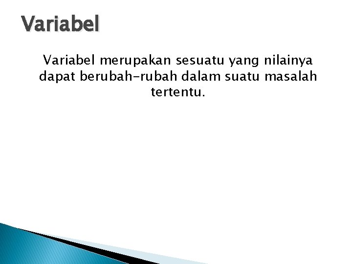 Variabel merupakan sesuatu yang nilainya dapat berubah-rubah dalam suatu masalah tertentu. 