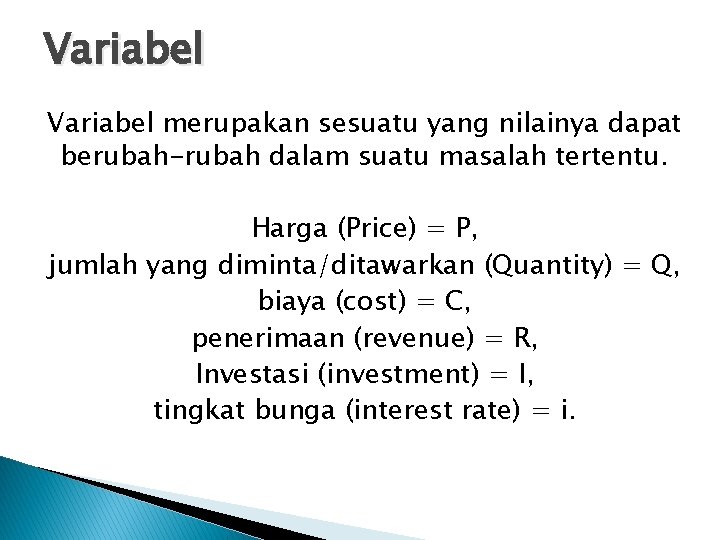Variabel merupakan sesuatu yang nilainya dapat berubah-rubah dalam suatu masalah tertentu. Harga (Price) =
