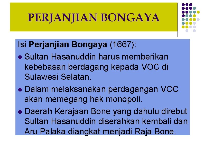 PERJANJIAN BONGAYA Isi Perjanjian Bongaya (1667): l Sultan Hasanuddin harus memberikan kebebasan berdagang kepada