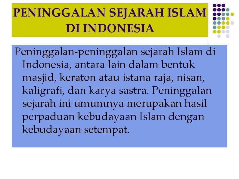 PENINGGALAN SEJARAH ISLAM DI INDONESIA Peninggalan-peninggalan sejarah Islam di Indonesia, antara lain dalam bentuk