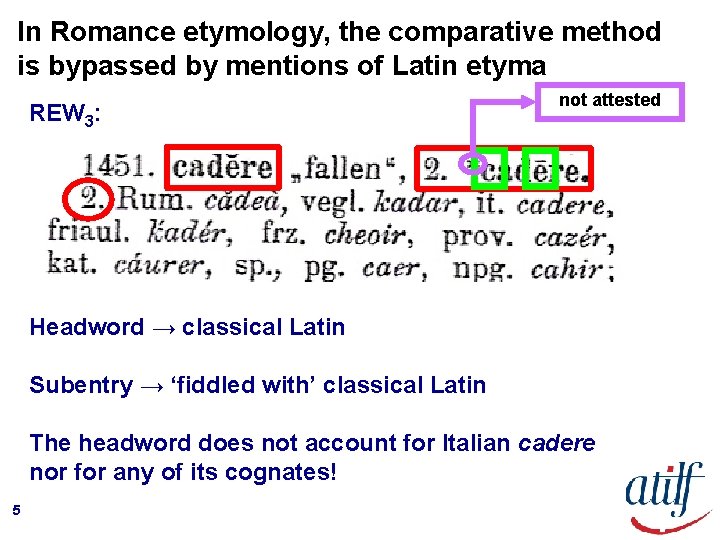 In Romance etymology, the comparative method is bypassed by mentions of Latin etyma REW