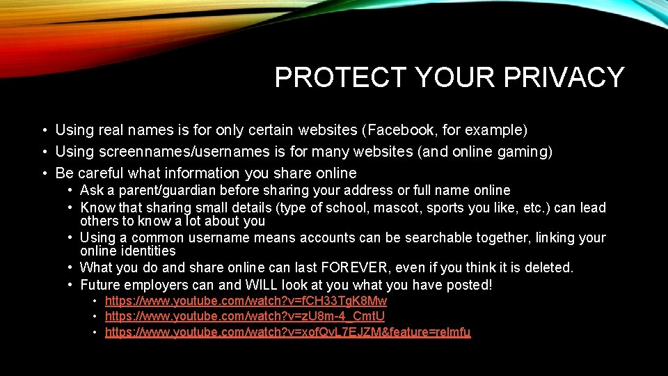 PROTECT YOUR PRIVACY • Using real names is for only certain websites (Facebook, for