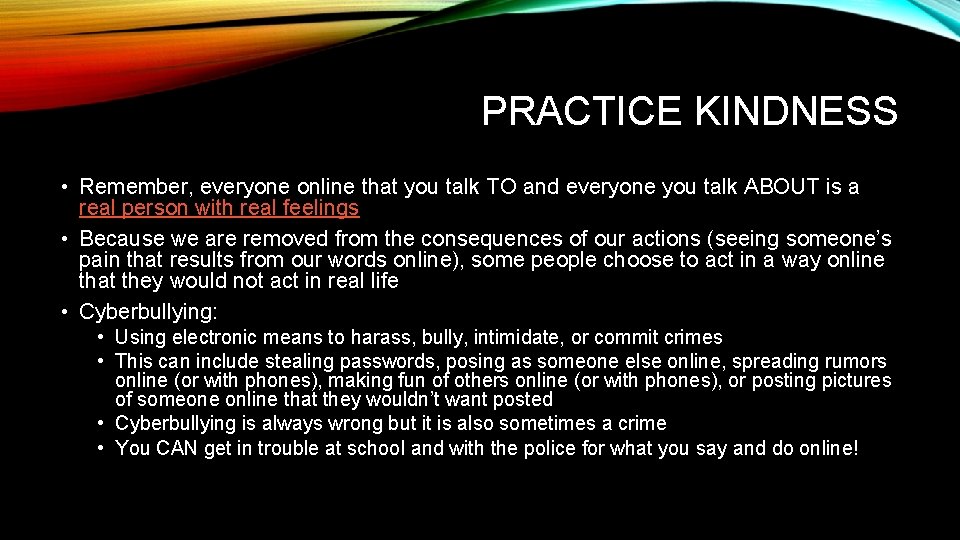PRACTICE KINDNESS • Remember, everyone online that you talk TO and everyone you talk