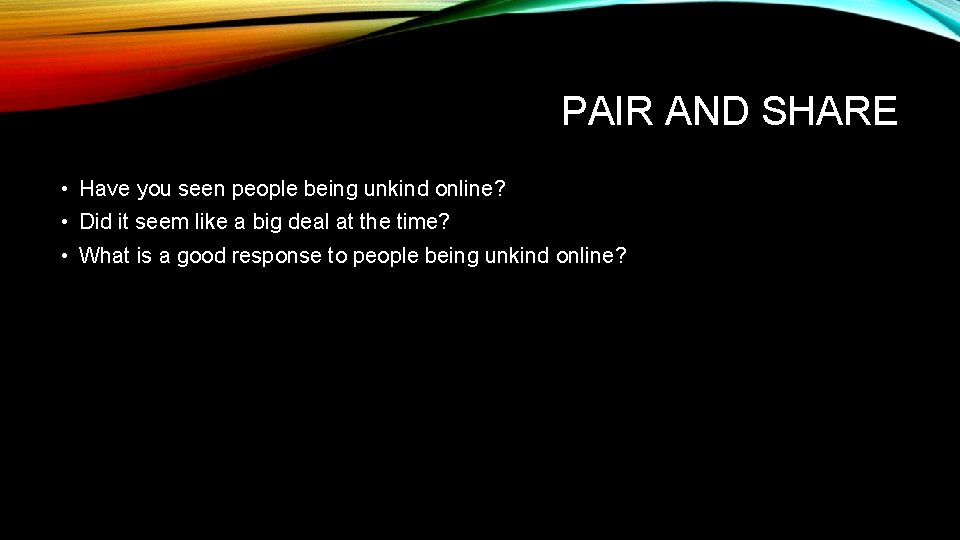 PAIR AND SHARE • Have you seen people being unkind online? • Did it